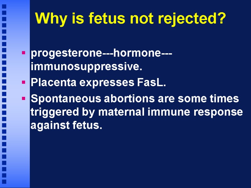 Why is fetus not rejected? progesterone---hormone---immunosuppressive. Placenta expresses FasL. Spontaneous abortions are some times